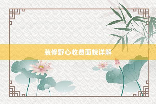 装修野心收费面貌详解